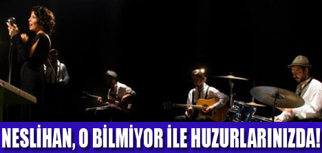 NESLİHAN O BİLMİYOR DEDİ
