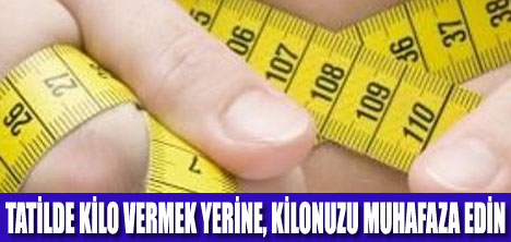 TATİLDEN YAĞLANARAK DÖNMEYİN!!!