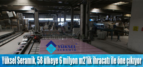 Yüksel Seramik kapasitesini yaklaşık 4 kat artırdı
