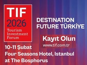 TIF 2026: Küresel Turizm Yatırımları İstanbul’da Buluşuyor