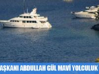 CUMHURBAŞKANI ABDULLAH GÜL MAVİ YOLCULUKTA