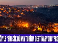 BİLECİK DÜNYA TURİZM DESTİNASYONU BAŞLATTI