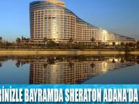 Bayram Keyfi Sheraton Adana’da yaşanır